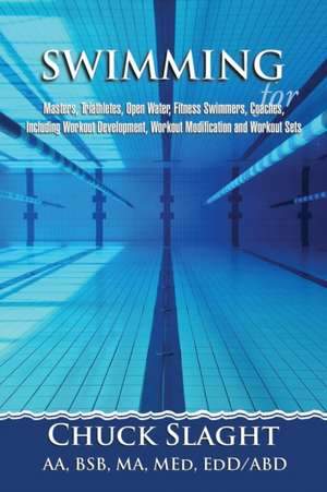 Swimming for Masters, Triathletes, Open Water, Fitness Swimmers, Coaches, Including Workout Development, Workout Modification and Workout Sets de Chuck Slaght