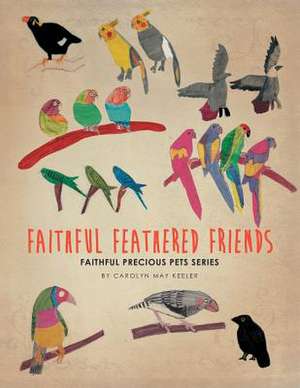 Faithful Feathered Friends de Carolyn May Keeler