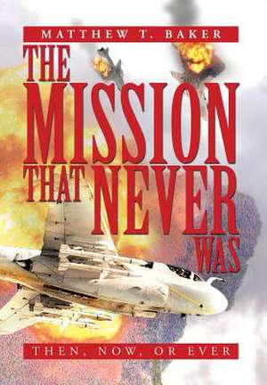 The Mission That Never Was de Matthew T. Baker