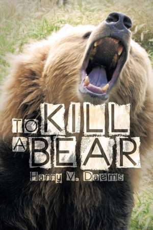 To Kill a Bear de Harry V. Daems