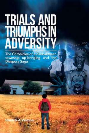 Trials and Triumphs in Adversity de Stanley A. Vambe