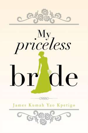 My Priceless Bride de James Kumah Yao Kpetigo