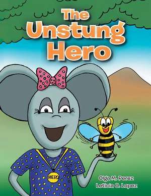 The Unstung Hero de Olga M. Perez