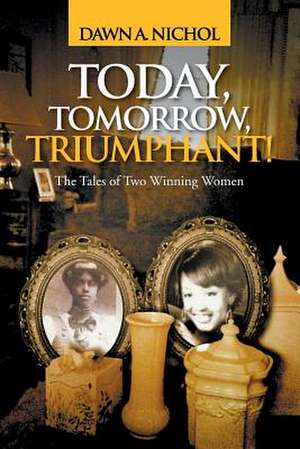 Today, Tomorrow, Triumphant! de Dawn a. Nichol