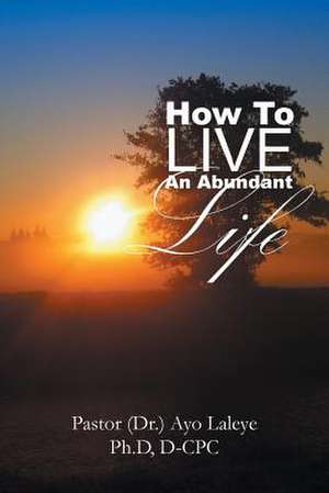 How to Live an Abundant Life de D-Cpc Pastor (Dr ). Ayo Laleye