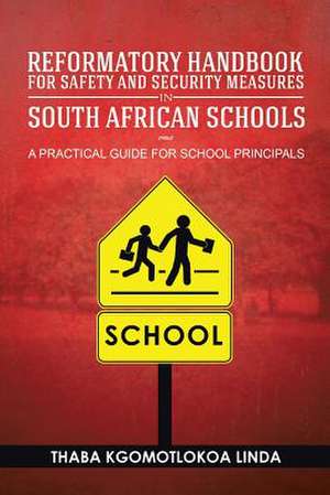 Reformatory Handbook for Safety and Security Measures in South African Schools de Thaba Kgomotlokoa Linda