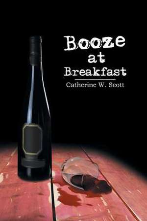 Booze at Breakfast de Catherine W. Scott