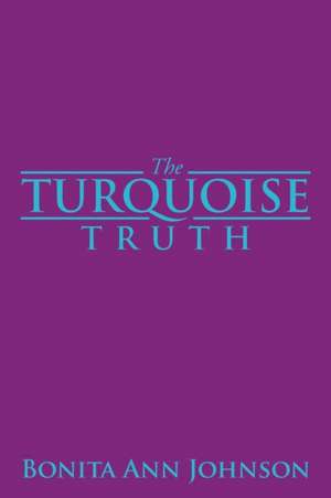 The Turquoise Truth de Bonita Ann Johnson