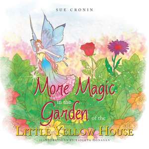 More Magic in the Garden of the Little Yellow House de Sue Cronin