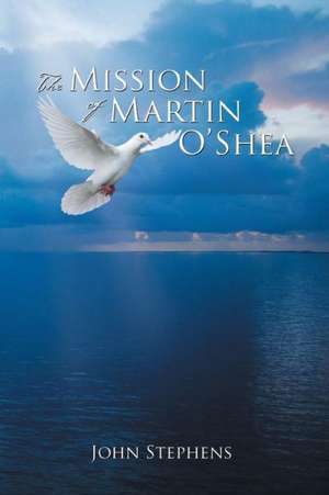 The Mission of Martin O'Shea de John Stephens