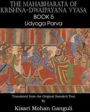 The Mahabharata of Krishna-Dwaipayana Vyasa Book 5 Udyoga Parva de Krishna-Dwaipayana Vyasa