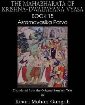 The Mahabharata of Krishna-Dwaipayana Vyasa Book 15 Asramavasika Parva de Krishna-Dwaipayana Vyasa