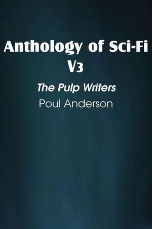 Anthology of Sci-Fi V3, the Pulp Writers - Poul Anderson de Poul Anderson