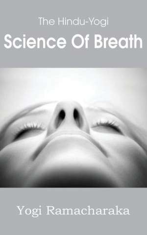 The Hindu-Yogi Science of Breath de Yogi Yamacharaka