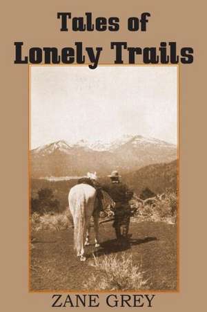 Tales of Lonely Trails by Zane Grey de Zane Grey