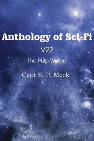 Anthology of Sci-Fi V22, the Pulp Writers - Capt S. P. Meek de Capt S. P. Meek