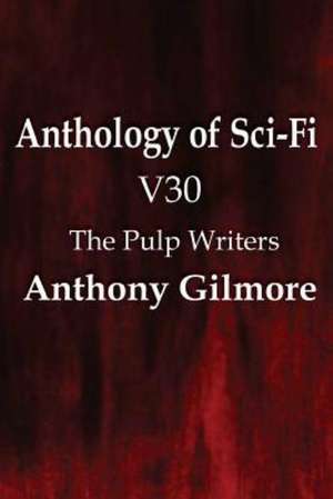 Anthology of Sci-Fi V30, the Pulp Writers - Anthony Gilmore de Anthony Gilmore