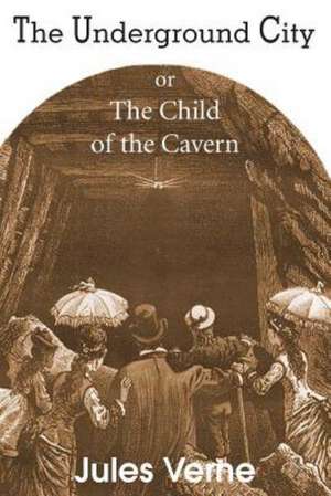 The Underground City, Or, the Child of the Cavern: A Study of Magic and Religion de Jules Verne