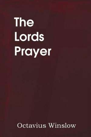 The Lords Prayer, Its Spirit and Its Teaching de Octavius Winslow