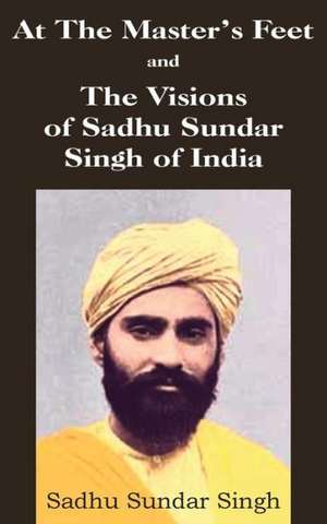 At the Master's Feet and the Visions of Sadhu Sundar Singh of India: Adventures in the South Seas de Sadhu Sundar Singh