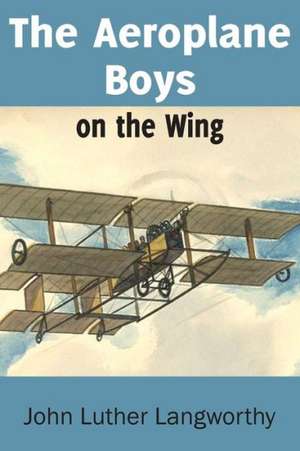 The Aeroplane Boys on the Wing or Aeroplane Chums in the Tropics de John Luther Langworthy