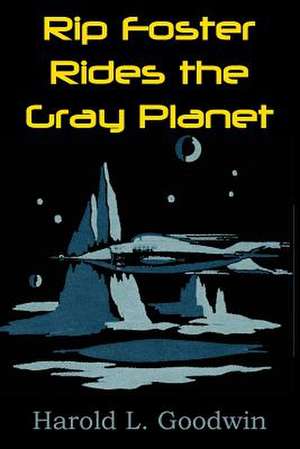 Rip Foster Rides the Gray Planet de Harold L. Goodwin