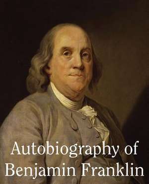 Autobiography of Benjamin Franklin de Benjamin Franklin