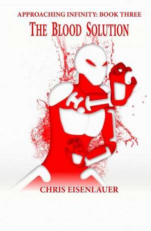 The Blood Solution: Approaching Infinity Book 3 de Chris Eisenlauer