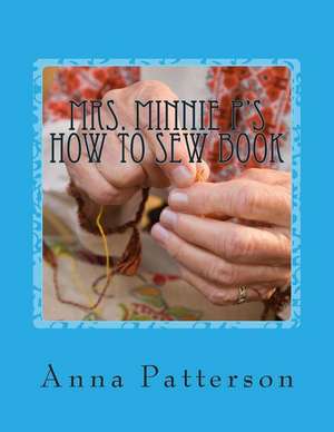 Mrs. Minnie P's How to Sew Book de Anna Patterson