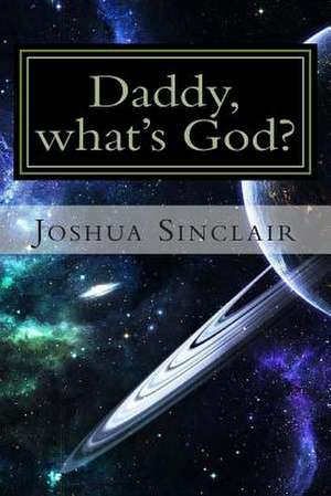 Daddy, What's God? de Joshua Sinclair