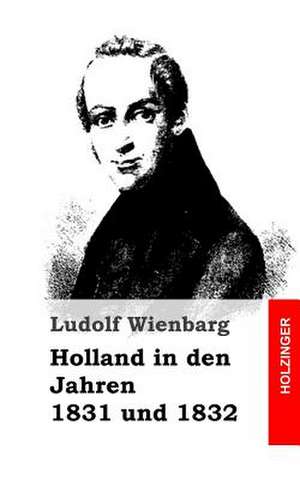 Holland in Den Jahren 1831 Und 1832 de Ludolf Wienbarg