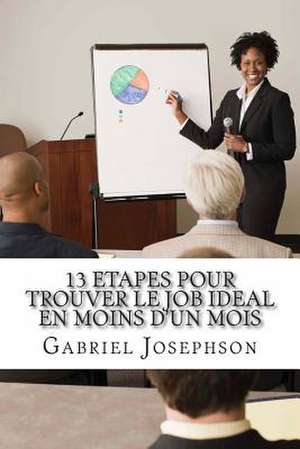 13 Etapes Pour Trouver Le Job Ideal En Moins D'Un Mois de Gabriel Theo Josephson