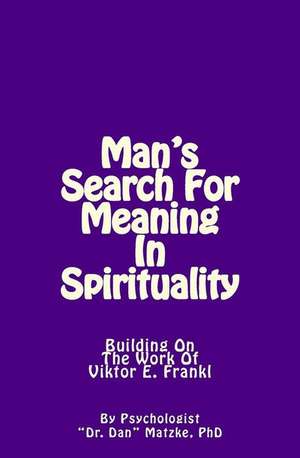 Man's Search for Meaning in Spirituality de Dan Matzke