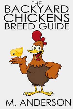 The Backyard Chickens Breed Guide de M. Anderson