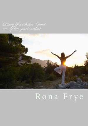 Diary of a Seeker (Part One of Two Part Series) de Rona Frye