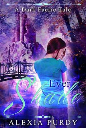 Ever Shade (a Dark Faerie Tale #1): To Freedom in Christ de Alexia Purdy