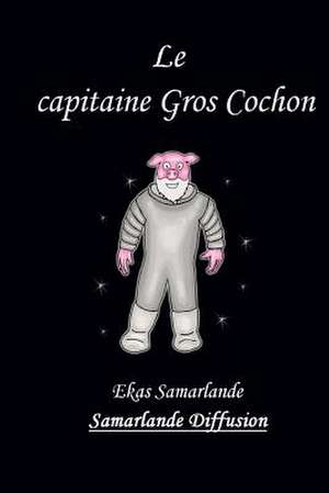 Le Capitaine Gros Cochon de Ekas Samarlande