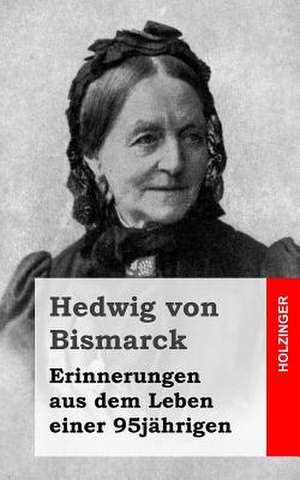 Erinnerungen Aus Dem Leben Einer 95jahrigen de Hedwig Von Bismarck