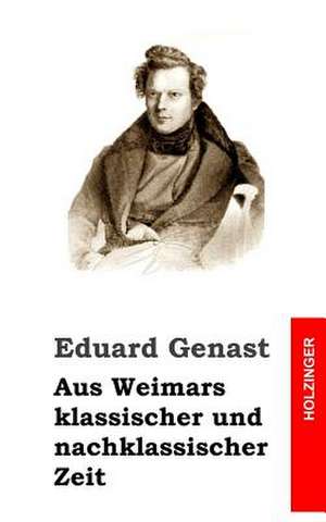 Aus Weimars Klassischer Und Nachklassischer Zeit de Eduard Genast