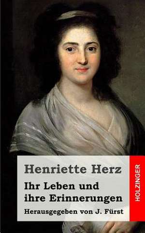 Ihr Leben Und Ihre Erinnerungen de Henriette Herz