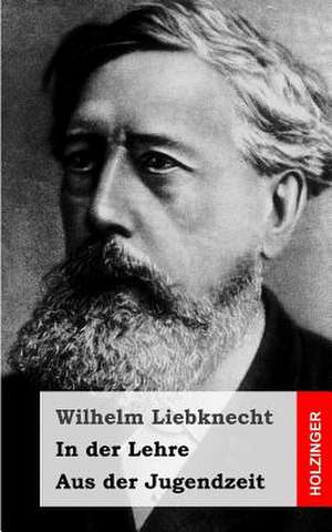 In Der Lehre / Aus Der Jugendzeit de Wilhelm Liebknecht