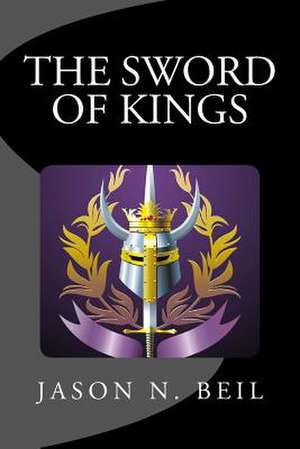 The Sword of Kings de Jason N. Beil