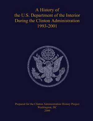 A History of the U.S. Department of the Interior During the Clinton Administration 1993-2001 de National Park Service, U. S. Department