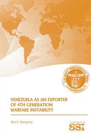 Venezuela as an Exporter of 4th Generation Warfare Instability de Max G. Manwaring