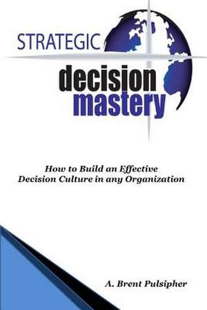 Strategic Decision Mastery de MR a. Brent Pulsipher