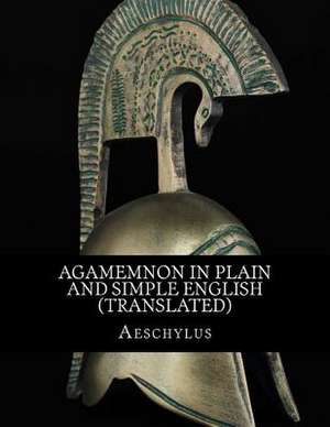 Agamemnon in Plain and Simple English (Translated) de Aeschylus