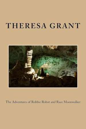 The Adventures of Robbie Robot and Race Moonwalker de Theresa E. Grant