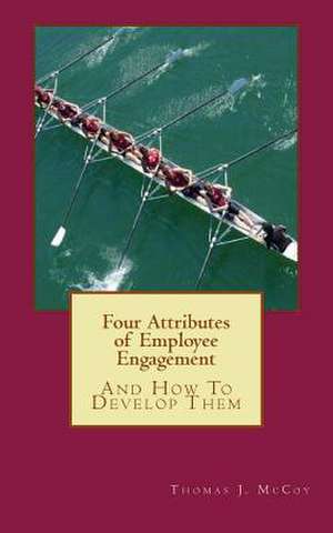 Four Attributes of Employee Engagement...and How to Develop Them de Thomas J. McCoy