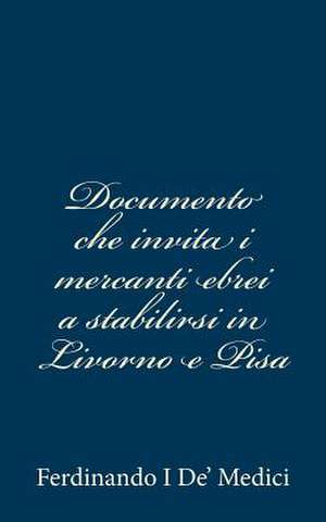 Documento Che Invita I Mercanti Ebrei a Stabilirsi in Livorno E Pisa de Ferdinando I. De' Medici