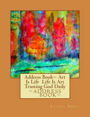 Address Book Art Is Life Life Is Art Trusting God Daily de Laurel Sobol